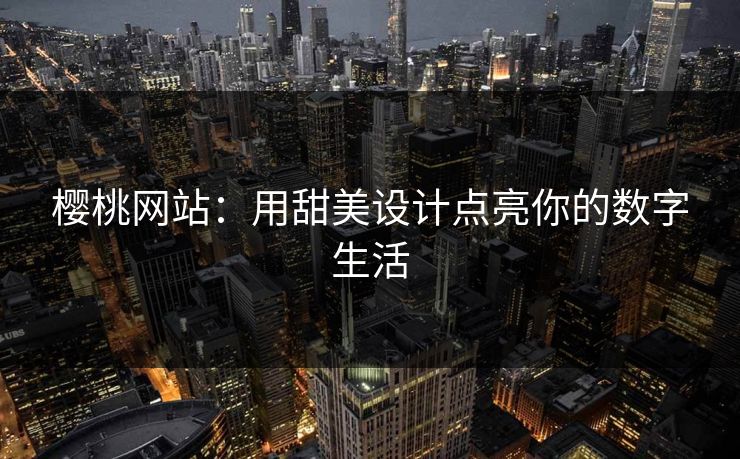 樱桃网站：用甜美设计点亮你的数字生活